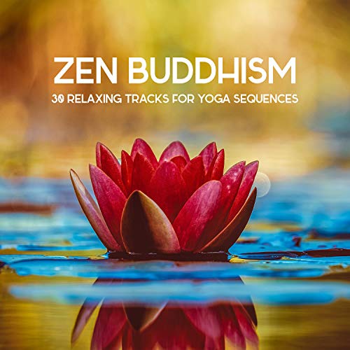 Zen Buddhism 30 Relaxing Tracks for Yoga Sequences to Prepare the