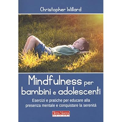 Mindfulness per bambini e adolescenti. Esercizi e pratiche per educare alla presenza mentale e conquistare la serenit&agrave;