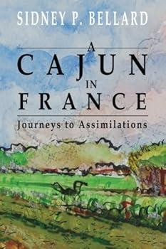 Paperback A Cajun in France:Journeys to Assimilations: Travel with Pierre on his most unlikely voyages where he encounters the challenges of poverty, ... distinct cultures—Cajun, American and French. Book