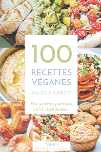 100 recettes véganes salées et sucrées: Vos recettes préférées en...