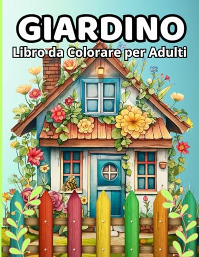 Giardino - Libro da Colorare per Adulti: Oltre 50 Motivi di Giardini con illustrazioni di Rilassante di Creatività e Arte per combattere l’ansia ed alleviare lo stress