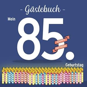 Gästebuch – Mein 85. Geburtstag: Gästebuch und Erinnerungsalbum in Farbe als Geschenk zum 85. Geburtstag – mit 85 Kerzen…