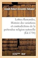 Lettres Flamandes, Ou Histoire Des Variations Et Contradictions de La Pra(c)Tendue Religion Naturelle 2013017510 Book Cover