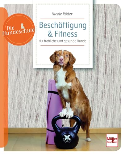 Beschäftigung & Fitness für fröhliche und gesunde Hunde (Die Hundeschule)