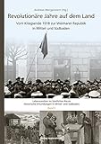  Revolutionäre Jahre auf dem Land: Vom Kriegsende 1918 zur Weimarer Republik in Mittel- und Südbaden (Lebenswelten im ländlichen Raum / Historische Erkundungen in Mittel- und Südbaden Bd. 5)