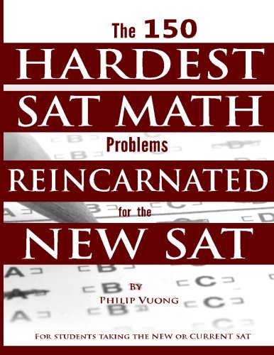 The 150 HARDEST SAT Math Problems REINCARNATED for the NEW SAT The 150 HARDEST SAT Math Problems REINCARNATED for the NEW SAT