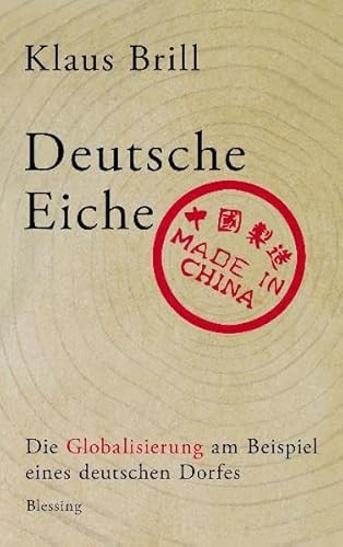 Deutsche Eiche, made in China: Die Globalisierung am Beispiel eines deutschen Dorfes