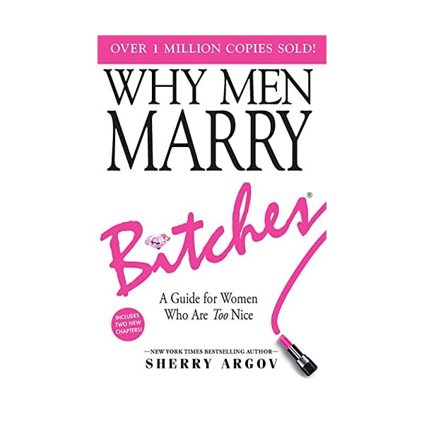 WHY MEN MARRY BITCHES: Expanded New Edition - A Guide for Women Who Are Too Nice