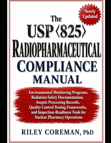 The USP 825 Radiopharmaceutical Compliance Manual: Environmental Monitoring Programs, Radiation Safety Documentation, Aseptic Processing Records, ... Tools for Nuclear Pharmacy Operations