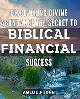 Discovering Divine Abundance: The Secret to Biblical Financial Success.: Unlocking the Power of Scripture for Prosperity: Guide to Financial Abundance in Modern Times. B0CWYV4WPR Book Cover