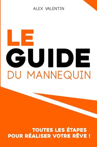 LE GUIDE DU MANNEQUIN: TOUTES LES ETAPES POUR REALISER VOTRE REVE (DEVENIR MANNEQUIN)