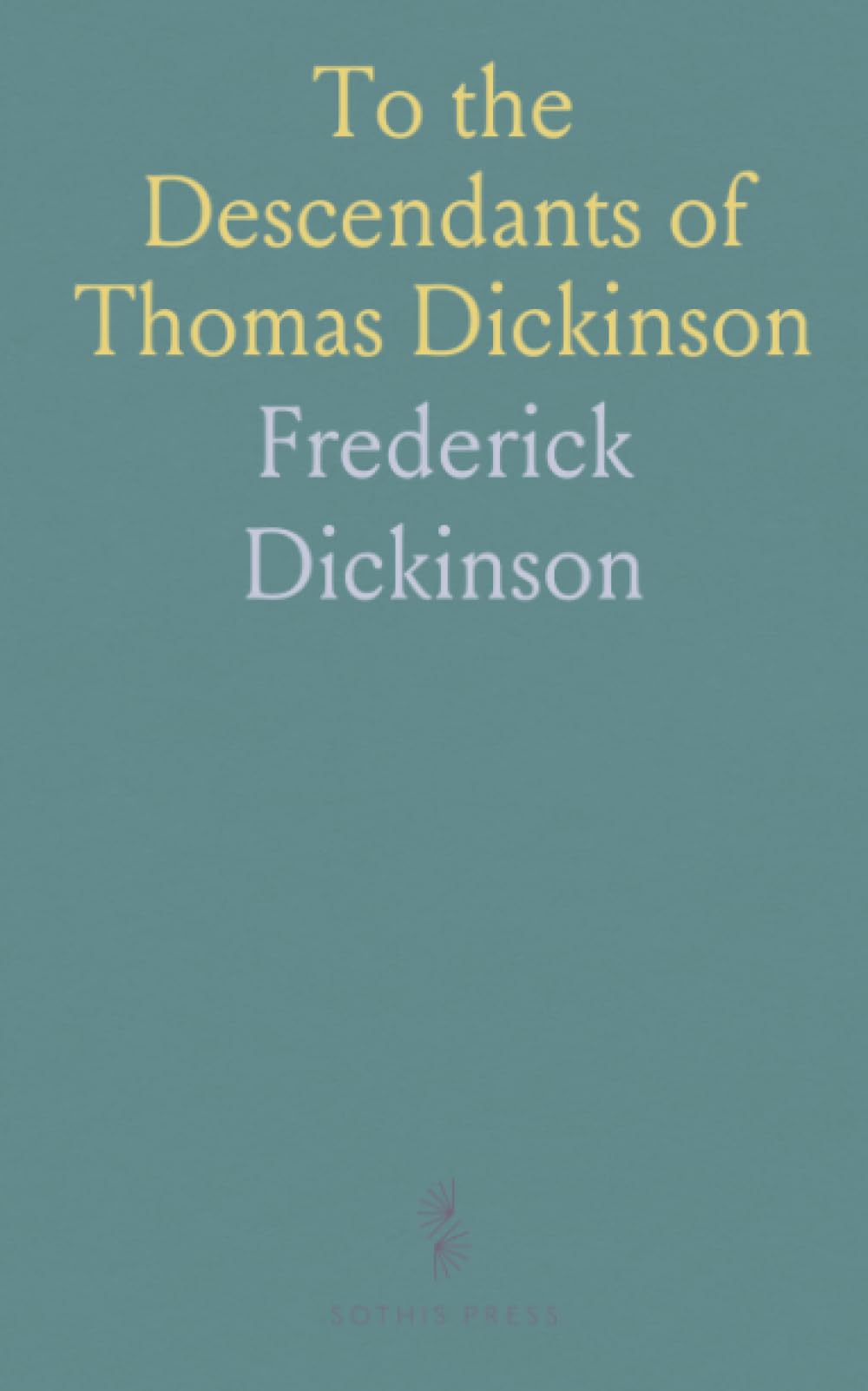 To the Descendants of Thomas Dickinson: From Nathaniel and Anna Gull Dickinson of Connecticut and Massachusetts