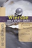 The Wiersbe Bible Study Series: Genesis 25-50: Exhibiting Real Faith in the Real World