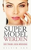 Super Model werden - Der Traum jeden Mädchens: Modellierung beherrschen, Verständnis von Portfolios und Agenturen lernen, Aktiv in den sozialen Medien werden: stylisches outfit, hübsch und sexy