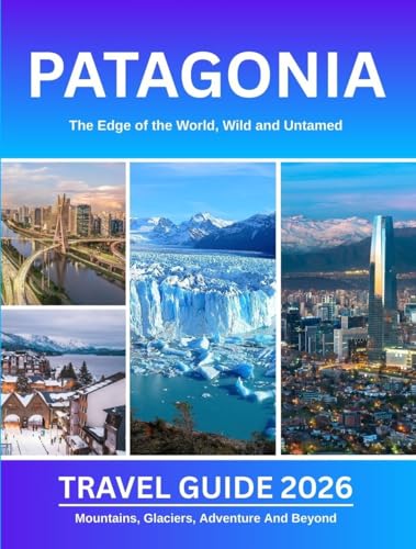 Patagonia Travel Guide 2026: Navigate Patagonia With Detailed Itineraries, Budget Tips, and Trekking Routes for a Stress-Free Adventure (Valen Dreygar Travel Guides)