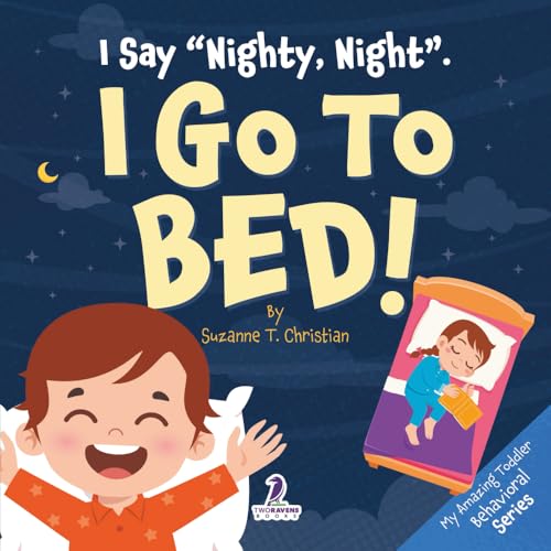 I Say “Nighty, Night”. I Go to Bed!: An Affirmation-Themed Toddler Book About Going to Bed (Ages 2-4) (My Amazing Toddler Behavioral Series)