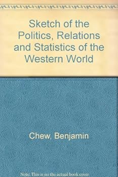 A Sketch of the Politics, Relations and Statistics of the Wea Sketch of the Politics, Relations and Statistics of the Western World; And of Those Characteristics of European Policystern World; And of 