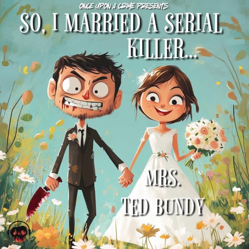 So, I Married a Serial Killer...- Mrs. Ted Bundy Podcast Por  arte de portada