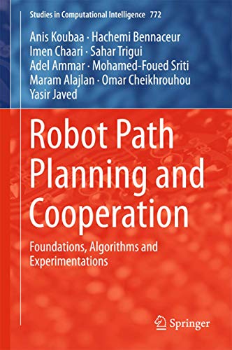 Robot Path Planning and Cooperation: Foundations, Algorithms and Experimentations: 772 (Studies in Computational Intelligence, 772) view 2