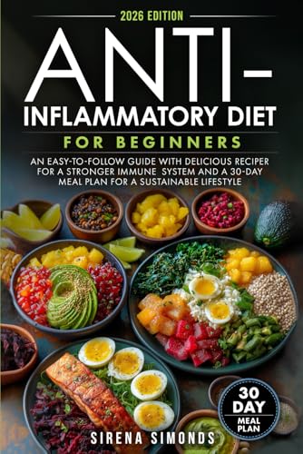 Anti-Inflammatory Diet for Beginners: An Easy-to-Follow Guide with Delicious Recipes for a Stronger Immune System and a 30-Day Meal Plan for a Sustainable Lifestyle