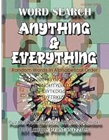 WORD SEARCH, ANYTHING & EVERYTHING - Random Words in Alphabetical Order, Volume Three: Puzzle Book for Kids, Adults & Seniors, 101 Large Print Puzzles. B0CX55JPG5 Book Cover