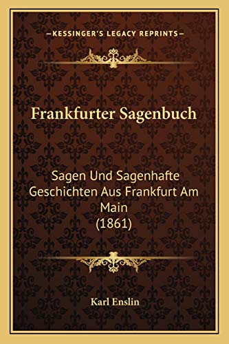 Frankfurter Sagenbuch: Sagen Und Sagenhafte Geschichten Aus Frankfurt Am Main (1861) (German Edition)