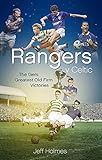  Rangers V Celtic: The Gers\' Fifty Finest Old Firm Derby Day Triumphs