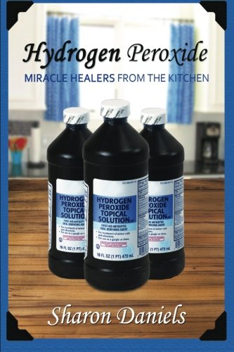 Hydrogen Peroxide (Miracle Healers From The Kitchen)