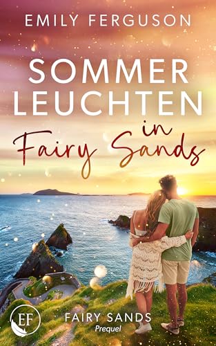 Sommerleuchten in Fairy Sands: Ein herzergreifender Wohlfühlroman – eine Liebesgeschichte vor Irlands Küste