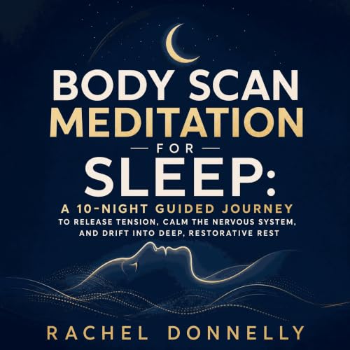 『Body Scan Meditation for Sleep: A 10-Night Guided Journey to Release Tension, Calm the Nervous System, and Drift Into Deep, 