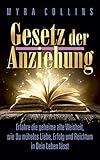  Gesetz der Anziehung: Erfahre die geheime alte Weisheit, wie Du mühelos Liebe, Erfolg und Reichtum in Dein Leben lässt!