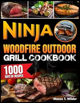 Ninja Woodfire Outdoor Grill Cookbook: Mastering the Grill with 1000 Days of Simple and Flavorful Recipes to Become a Barbecue and Smoking Master with Ninja Woodfire
