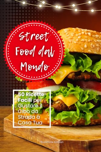 Street Food dal Mondo: 50 Ricette Facili per Gustare il Cibo da Strada a Casa Tua