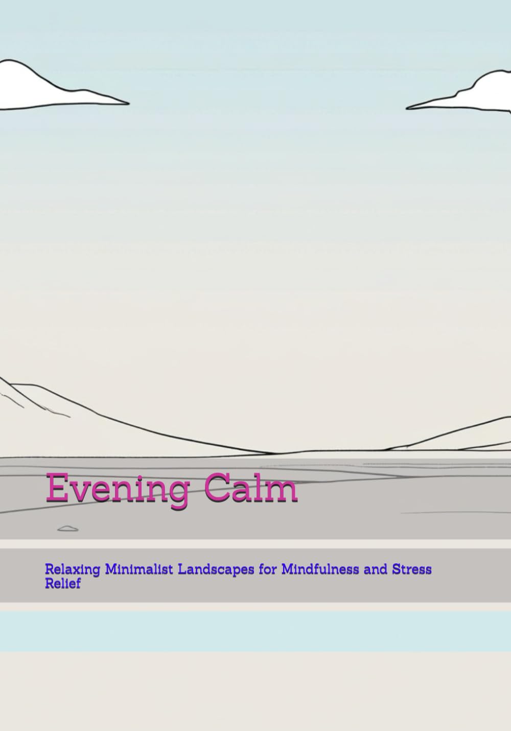 Evening Calm: Relaxing Minimalist Landscapes for Mindfulness and Stress Relief (Gentle Daily Calm)