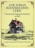 A Victorian Housebuilder's Guide: Woodward's National Architect of 1869 (Dover Architecture)