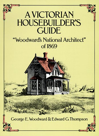 A Victorian Housebuilder's Guide: Woodward's National Architect of 1869 (Dover Architecture)