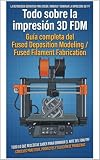 Todo sobre la impresión 3D FDM: Guía completa del Fused Deposition Modeling / Fused Filament Fabrication
