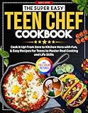 The Super Easy Teen Chef Cookbook: Cook It Up! From Zero to Kitchen Hero with Fun, & Easy Recipes for Teens to Master Real Cooking and Life Skills | Full Color Edition