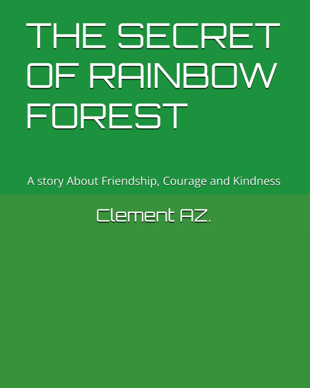 THE SECRET OF RAINBOW FOREST: A story About Friendship, Courage and Kindness