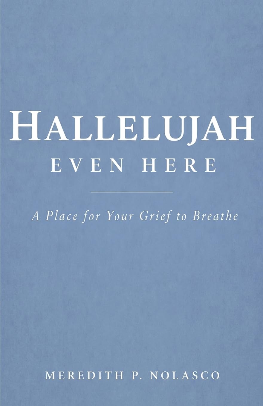 Hallelujah Even Here: A Place for Your Grief to Breathe