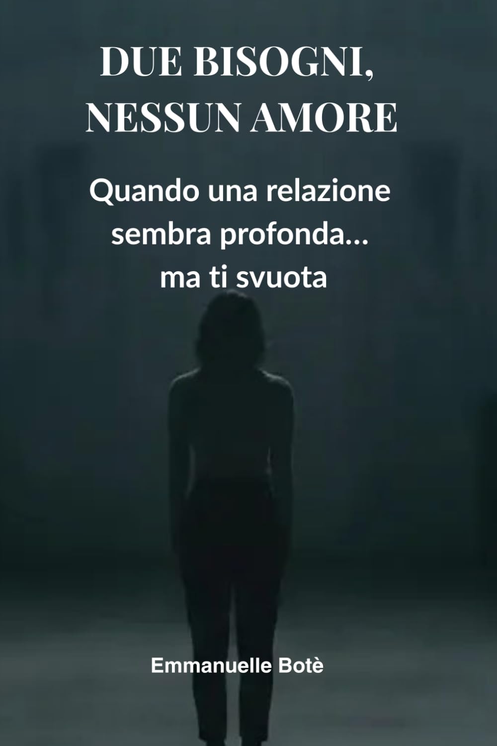 DUE BISOGNI, NESSUN AMORE: Quando una relazione sembra profonda… ma ti svuota (Libri sulla Consapevolezza Relazionale)