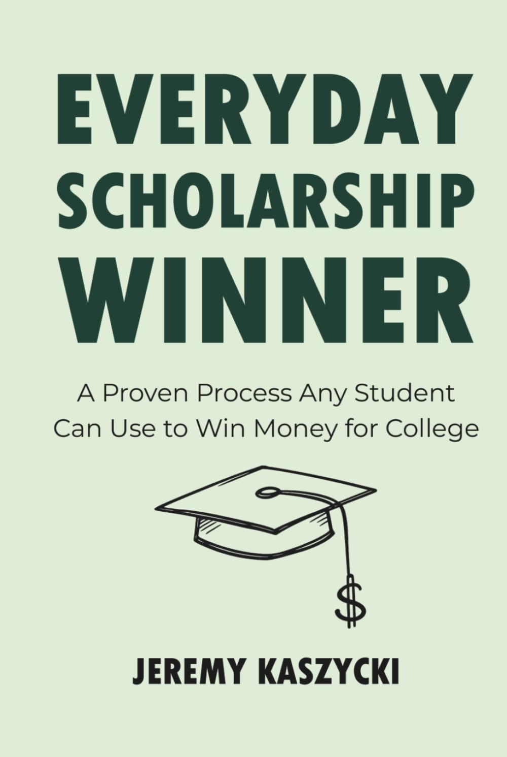 Everyday Scholarship Winner: A Proven Process Any Student Can Use to Win Money for College