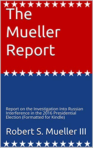 The Mueller Report: Report on the Investigation Into Russian Interference in the 2016 Presidential Election (Formatted for Kindle)