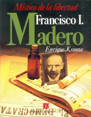 Biografía del Poder, 2 : Francisco I. Madero, místico de la libertad (Biographies of Power) (Spanish Edition)