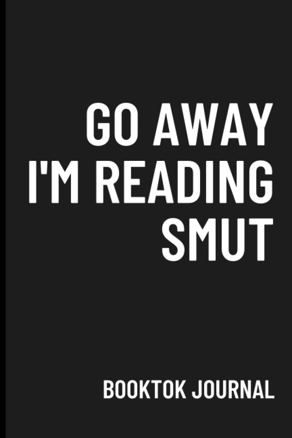 Go Away I'm Reading Smut.: BookTok Journal - Ideal gift for avid reader / bibliophile!