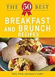 The 50 Best Breakfast and Brunch Recipes: Tasty, fresh, and easy to make! (50 Best Recipes Series)