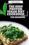 The High Protein Vegan Diet Cookbook For Beginners: Healthy, Easy & Delicious High Protein Recipes And Meal Plan (English Edition)