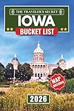 Iowa Bucket List: 120 Must-Do Adventures: A Complete Iowa Travel Guide to the American Gothic House, the Bridges of Madison County, the Field of Dreams, the Loess Hills, 6 Regional Road Trips, & Maps
