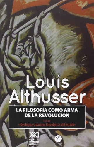 La Filosofía Como Arma De La Revolución: Incluye «Los aparatos ideológicos del estado» (Siglo Clave)