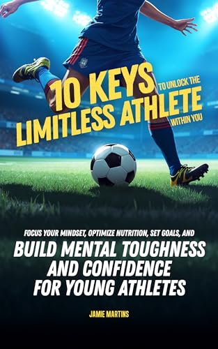 10 Keys to Unlock the Limitless Athlete Within You: A